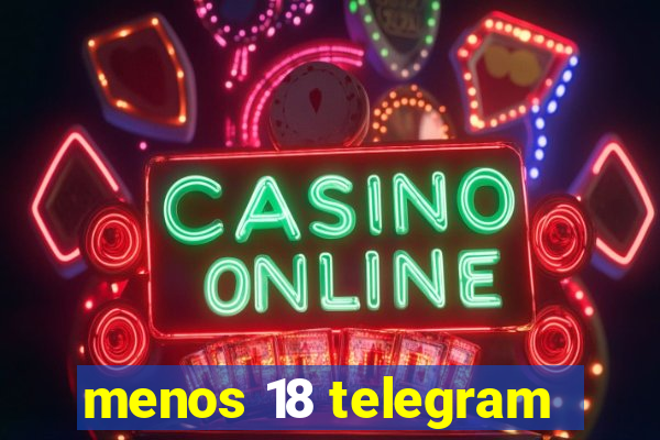 menos 18 telegram